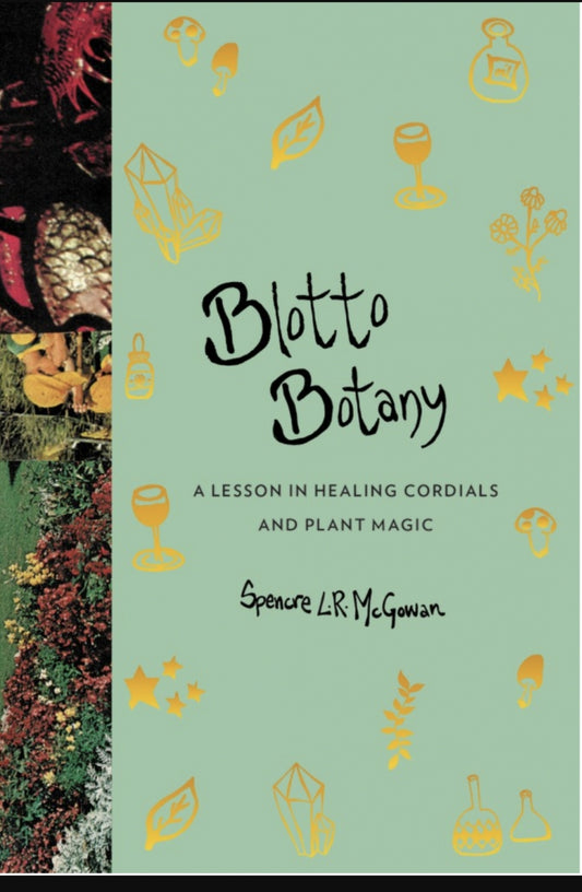 Blotto Botany: A Lesson in Healing Cordials and Plant Magic
by Spencre L.R. McGowan AUTHOR